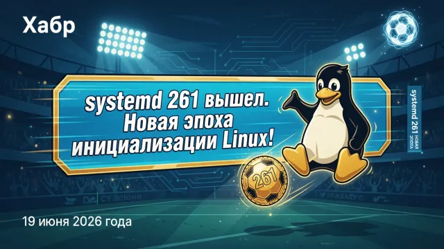 systemd 261 вышел. Новая эпоха инициализации Linux!